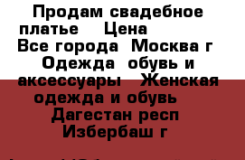 Продам свадебное платье  › Цена ­ 15 000 - Все города, Москва г. Одежда, обувь и аксессуары » Женская одежда и обувь   . Дагестан респ.,Избербаш г.